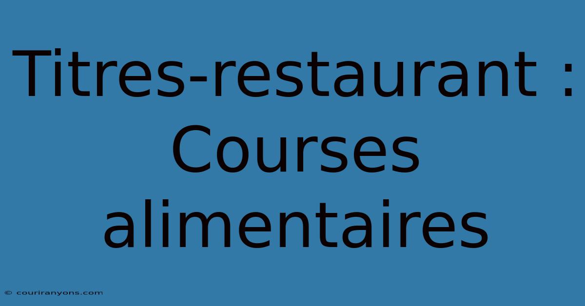 Titres-restaurant : Courses Alimentaires