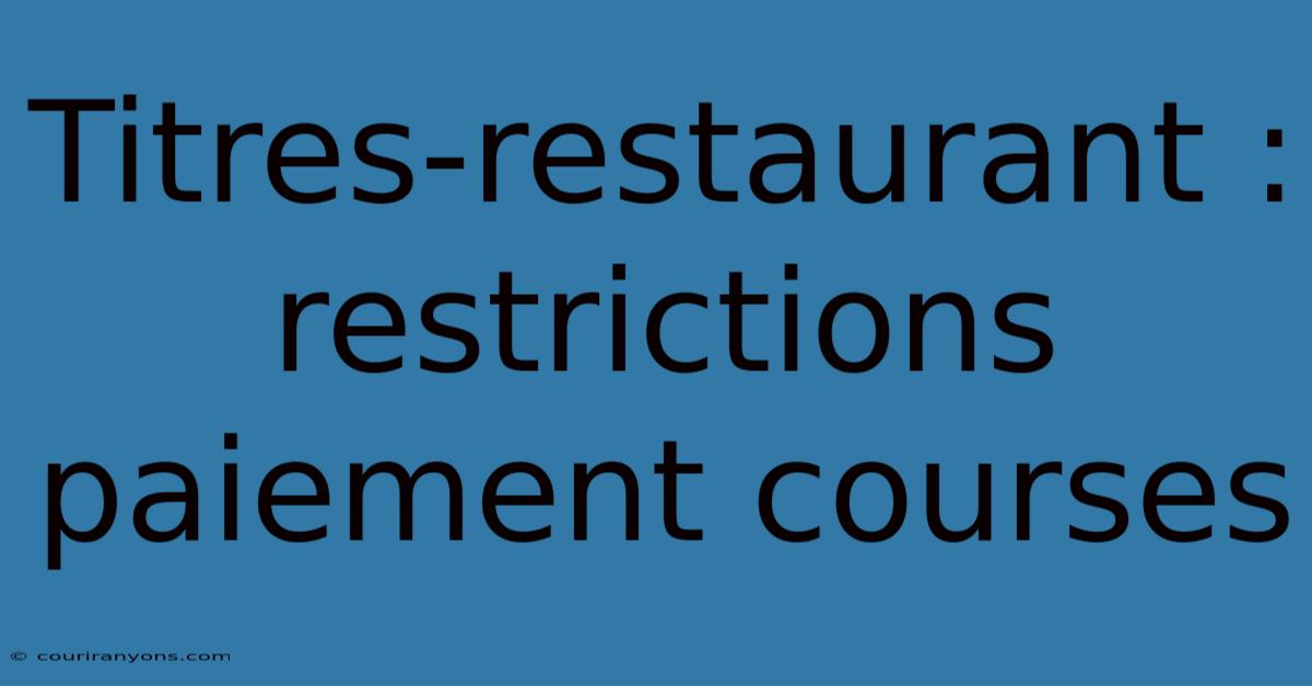 Titres-restaurant : Restrictions Paiement Courses