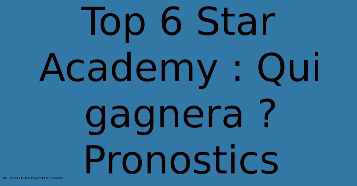 Top 6 Star Academy : Qui Gagnera ? Pronostics