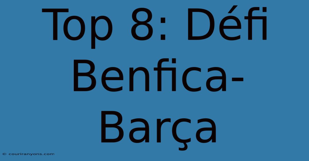 Top 8: Défi Benfica-Barça