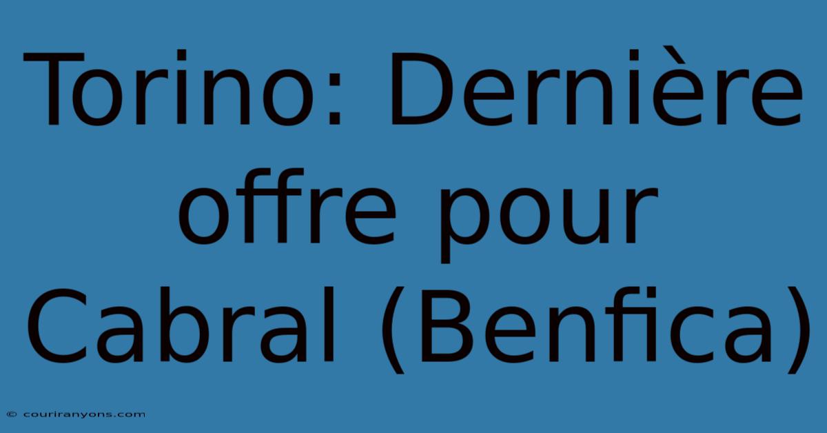 Torino: Dernière Offre Pour Cabral (Benfica)