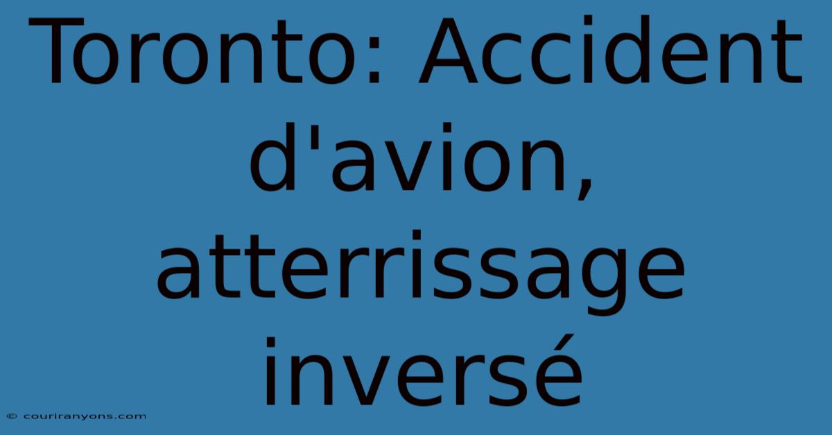 Toronto: Accident D'avion, Atterrissage Inversé