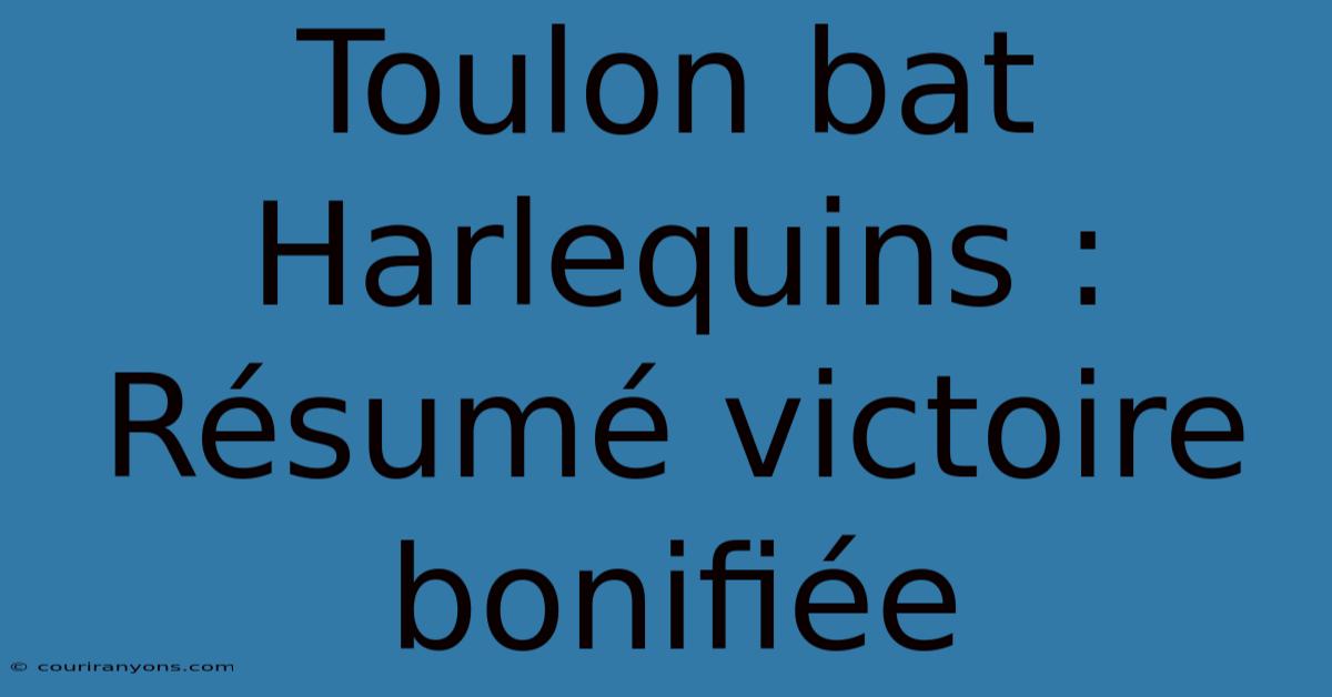 Toulon Bat Harlequins : Résumé Victoire Bonifiée