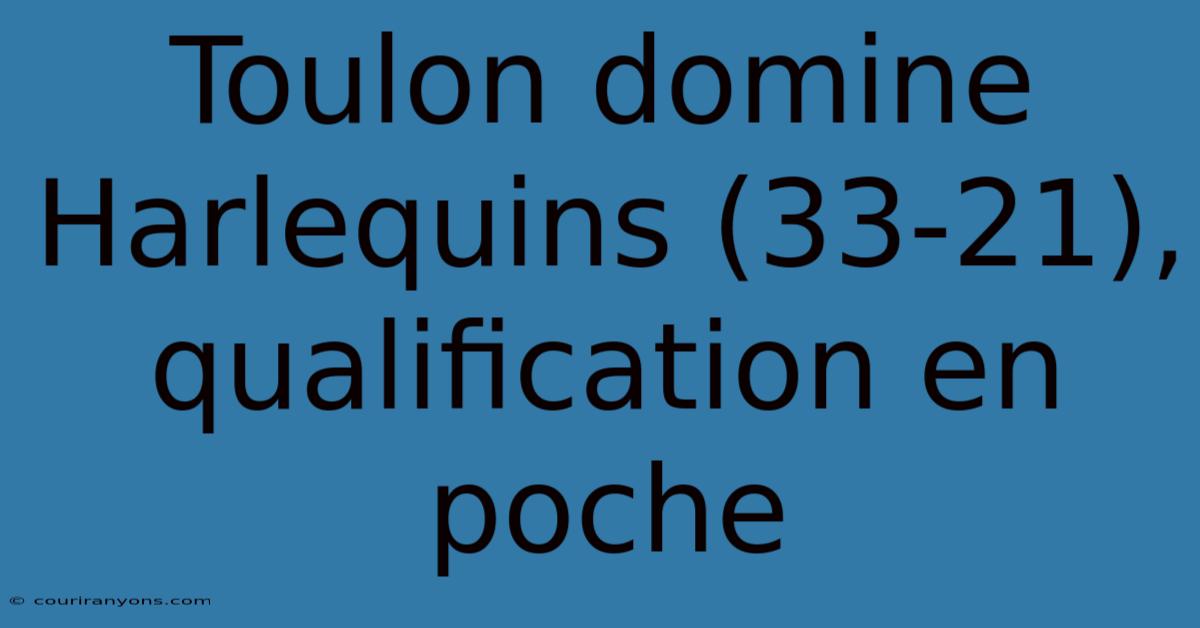 Toulon Domine Harlequins (33-21), Qualification En Poche