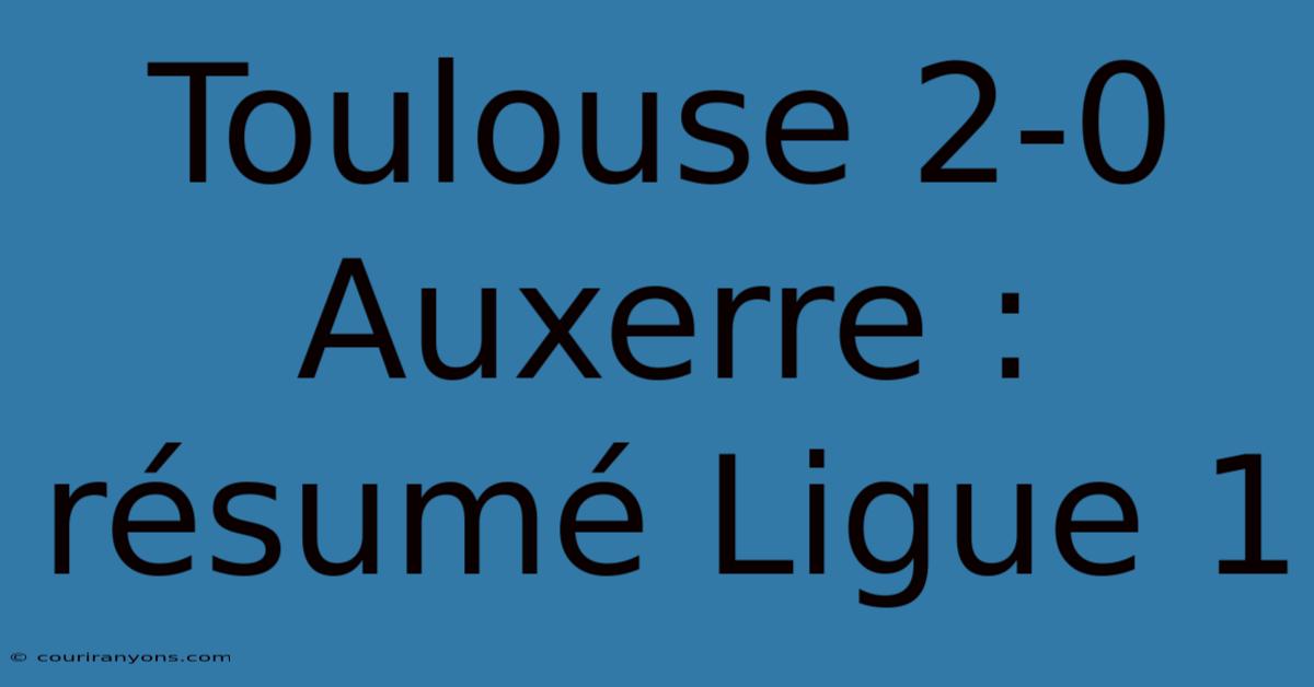 Toulouse 2-0 Auxerre : Résumé Ligue 1