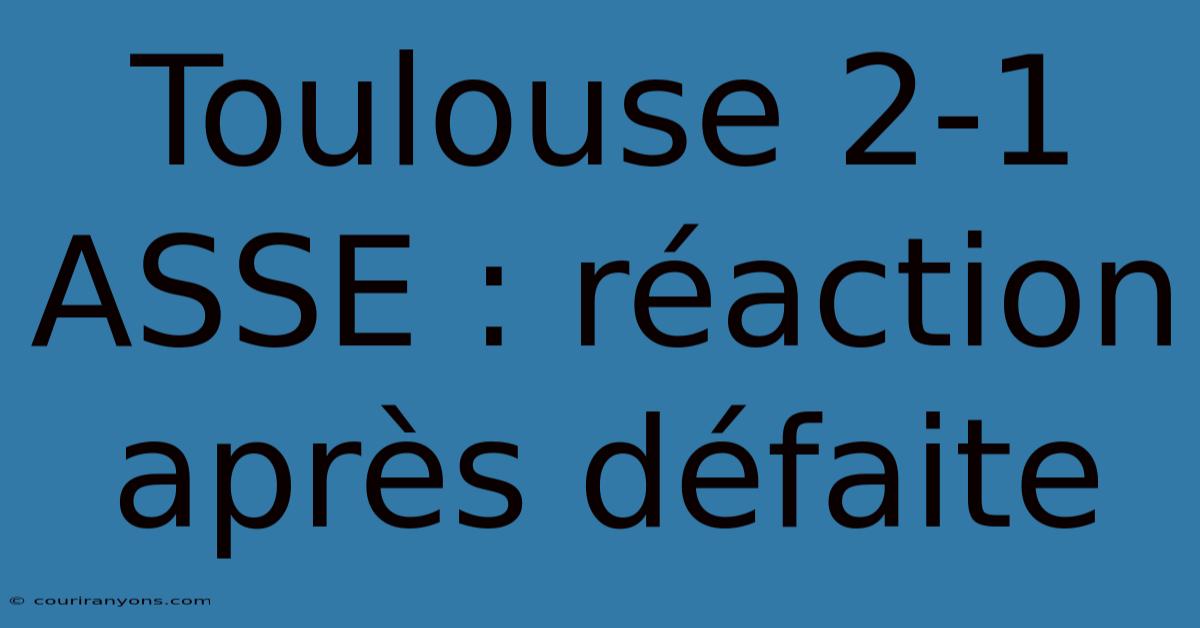 Toulouse 2-1 ASSE : Réaction Après Défaite