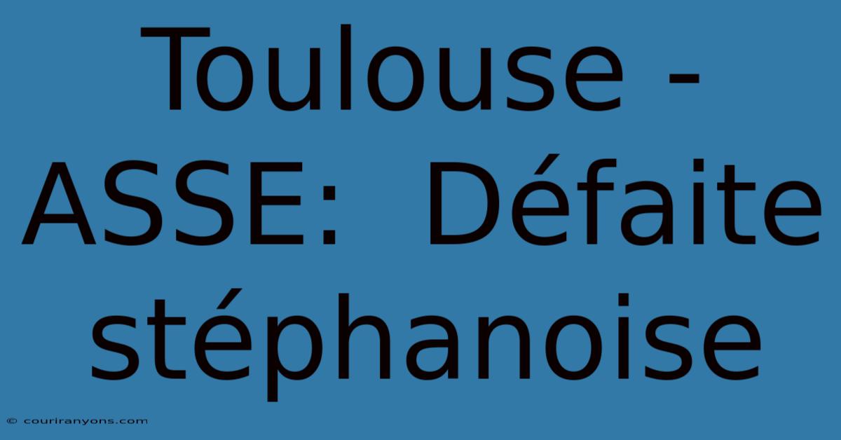 Toulouse - ASSE:  Défaite Stéphanoise