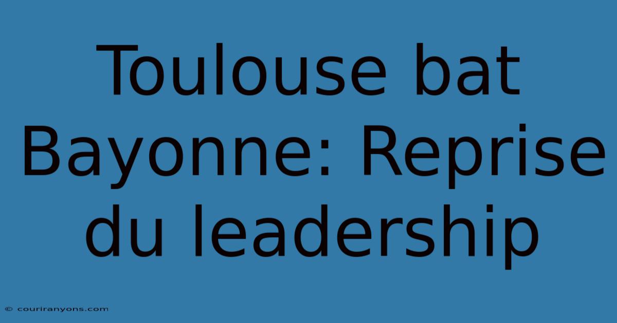 Toulouse Bat Bayonne: Reprise Du Leadership