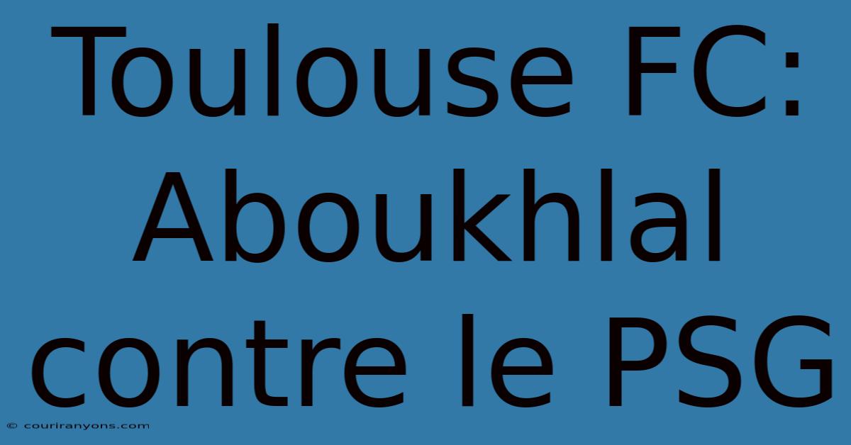 Toulouse FC: Aboukhlal Contre Le PSG