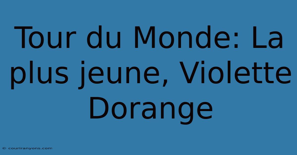 Tour Du Monde: La Plus Jeune, Violette Dorange