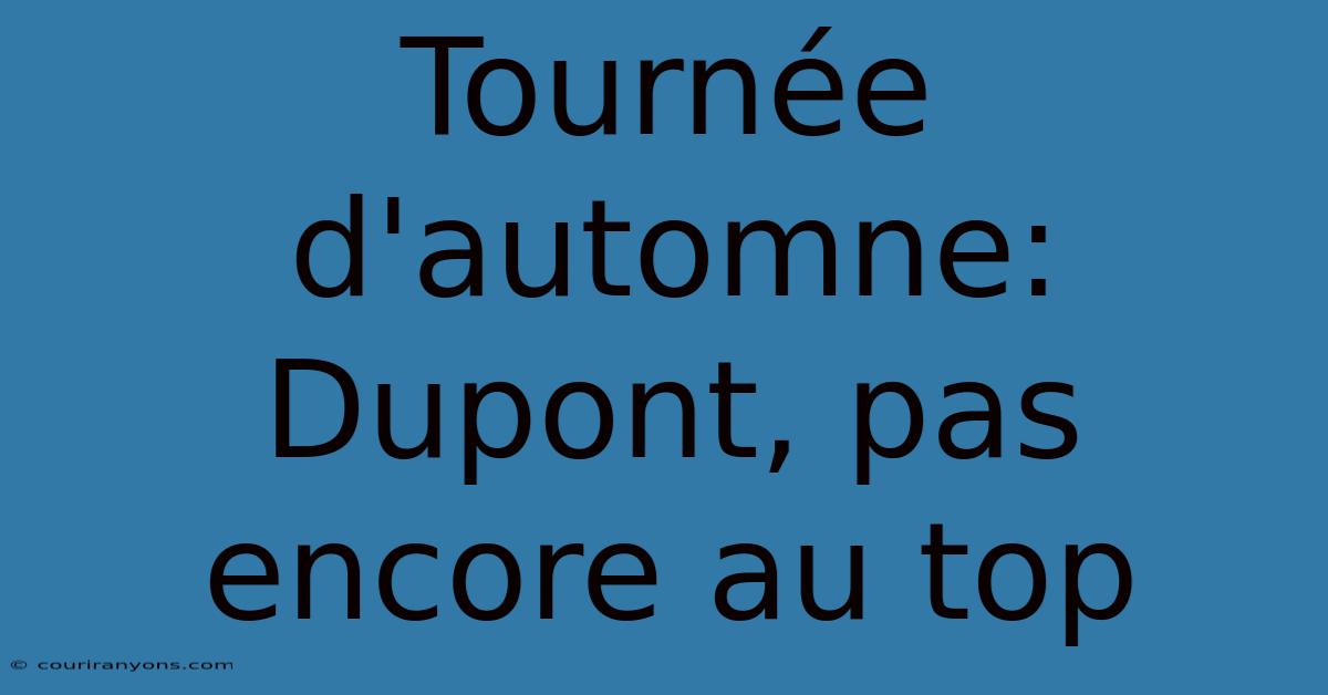 Tournée D'automne: Dupont, Pas Encore Au Top