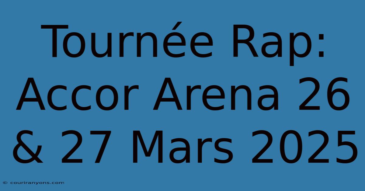 Tournée Rap: Accor Arena 26 & 27 Mars 2025