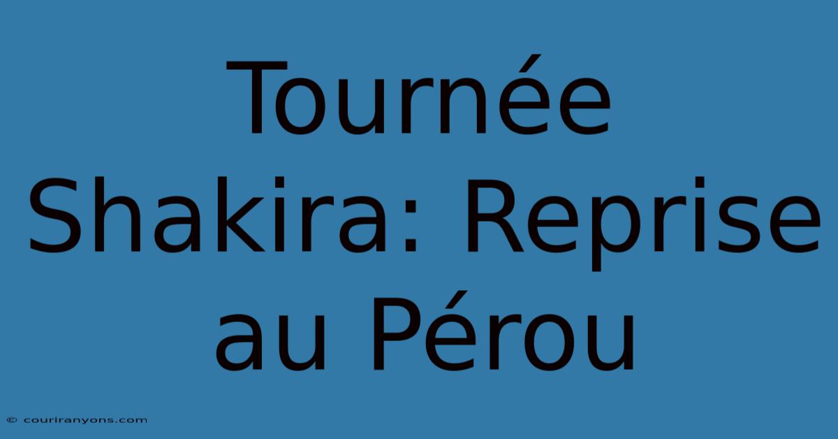 Tournée Shakira: Reprise Au Pérou