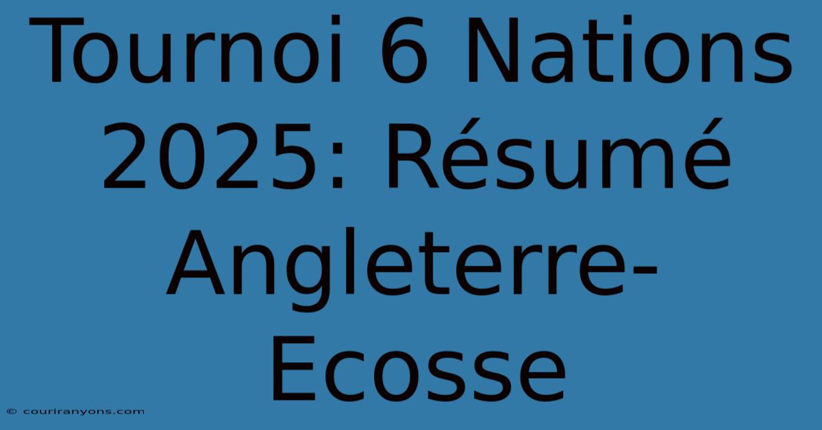 Tournoi 6 Nations 2025: Résumé Angleterre-Ecosse