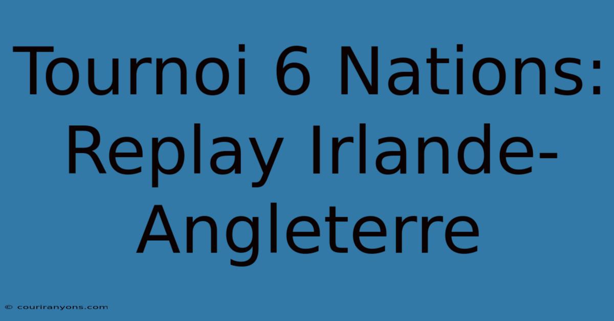 Tournoi 6 Nations: Replay Irlande-Angleterre