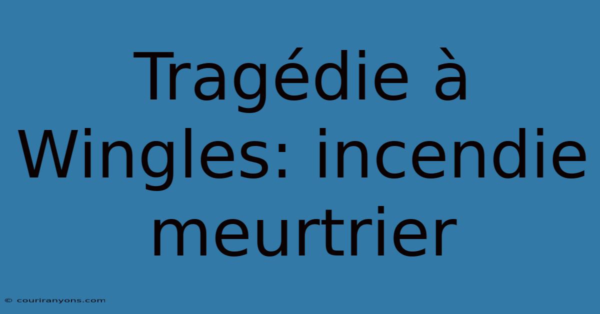 Tragédie À Wingles: Incendie Meurtrier