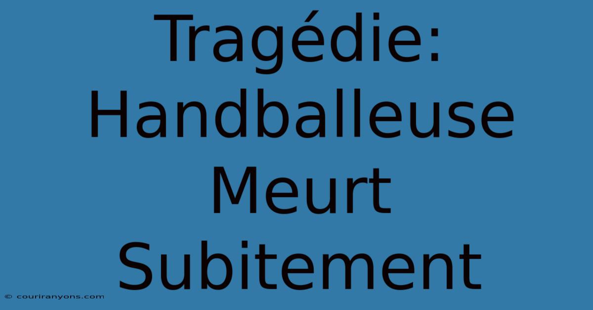 Tragédie: Handballeuse Meurt Subitement