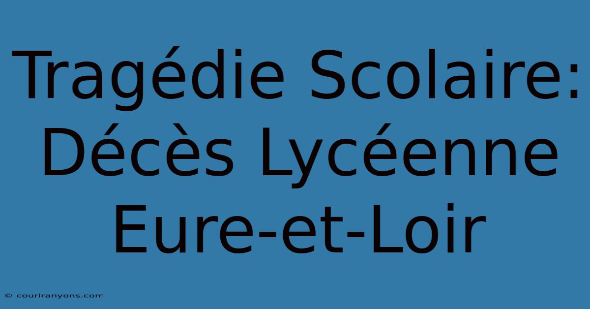 Tragédie Scolaire: Décès Lycéenne Eure-et-Loir