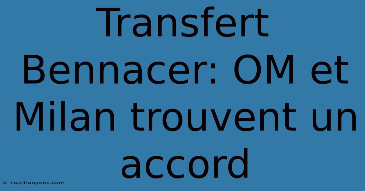 Transfert Bennacer: OM Et Milan Trouvent Un Accord