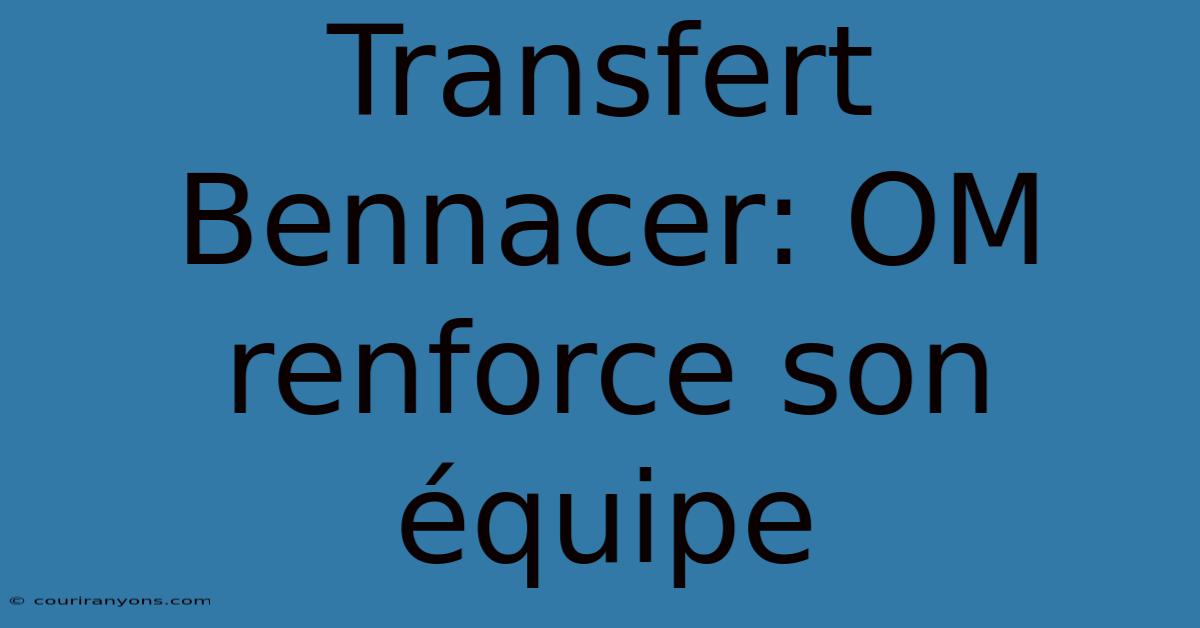 Transfert Bennacer: OM Renforce Son Équipe