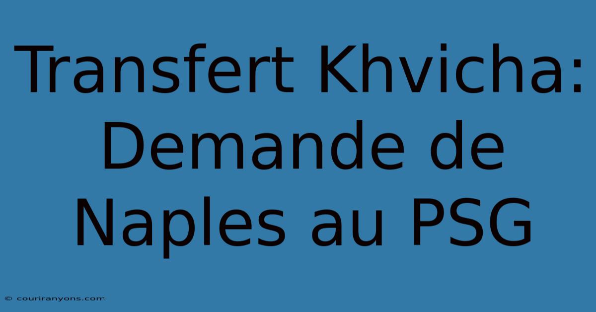 Transfert Khvicha: Demande De Naples Au PSG