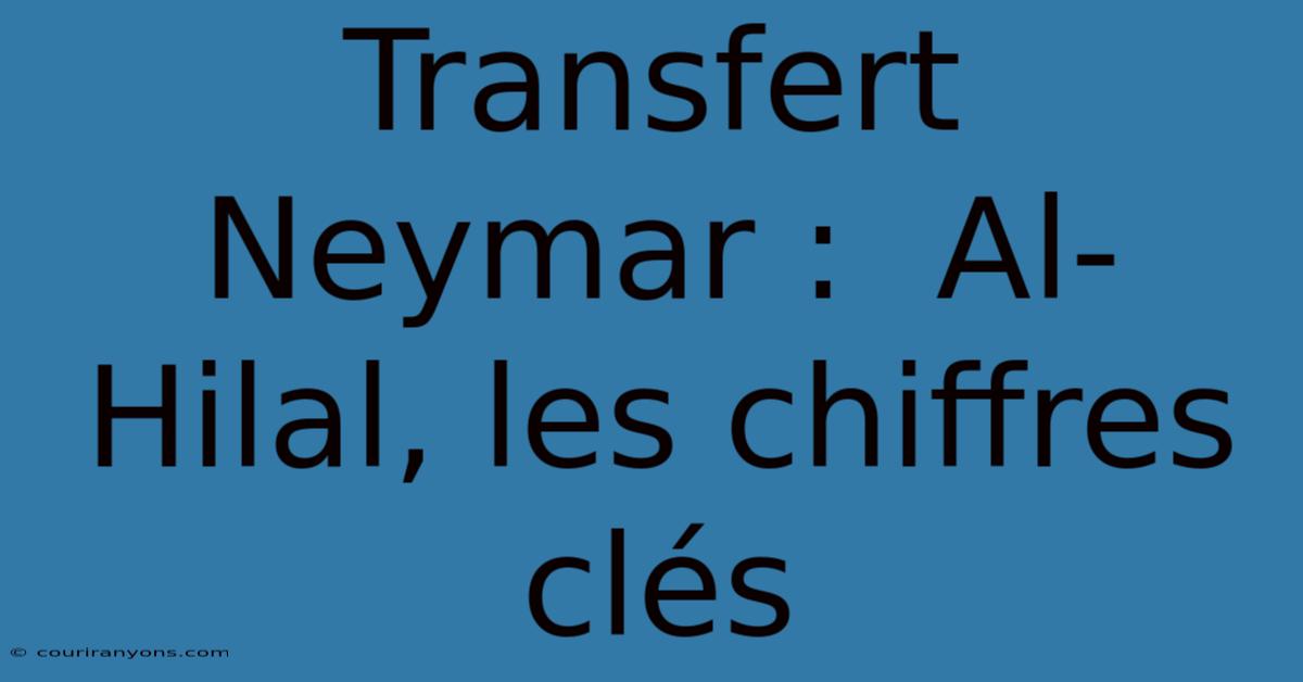 Transfert Neymar :  Al-Hilal, Les Chiffres Clés