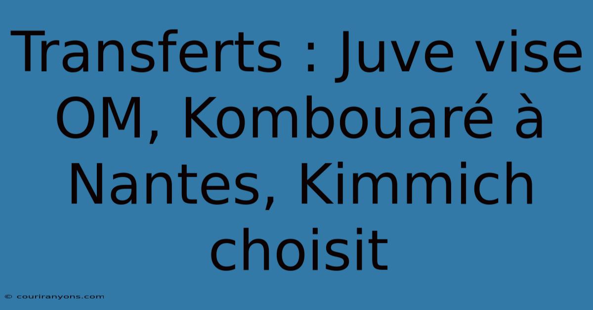 Transferts : Juve Vise OM, Kombouaré À Nantes, Kimmich Choisit