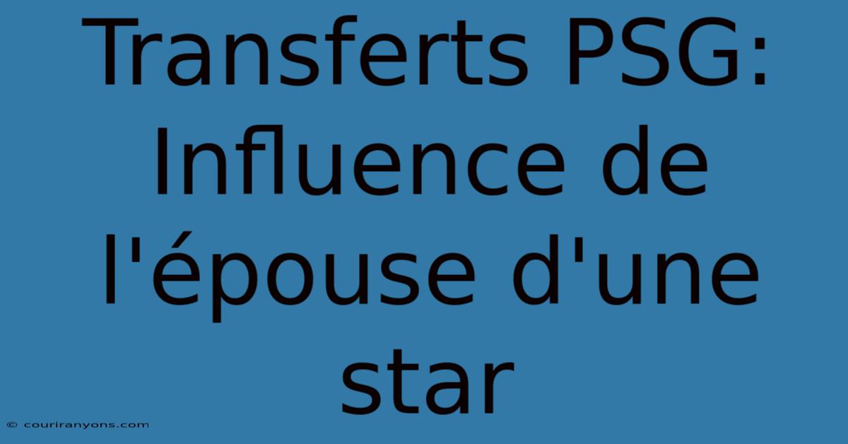 Transferts PSG: Influence De L'épouse D'une Star