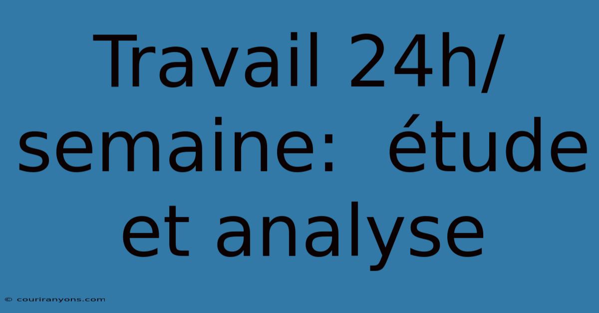 Travail 24h/semaine:  Étude Et Analyse