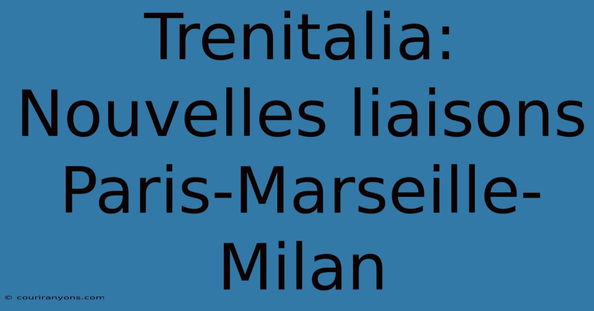 Trenitalia: Nouvelles Liaisons Paris-Marseille-Milan