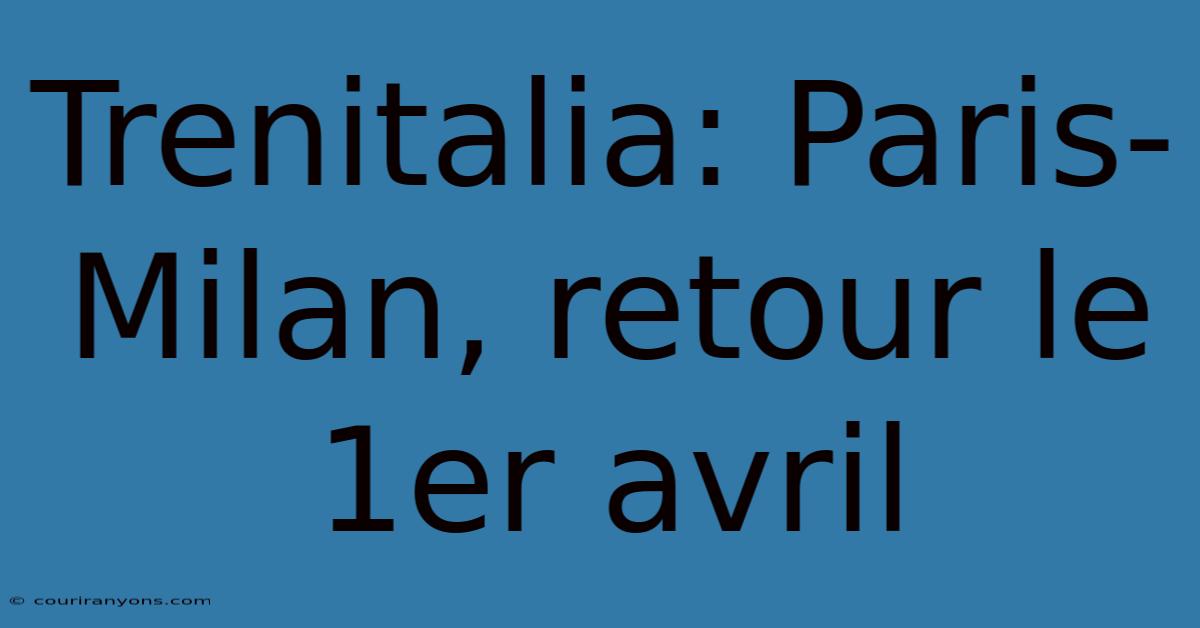 Trenitalia: Paris-Milan, Retour Le 1er Avril