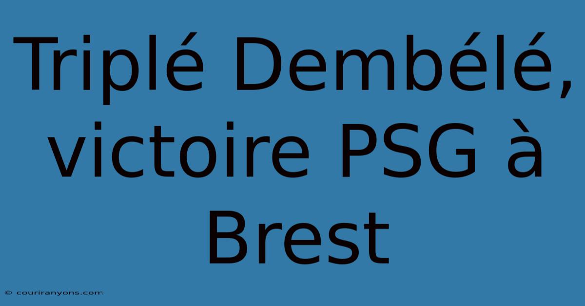 Triplé Dembélé, Victoire PSG À Brest