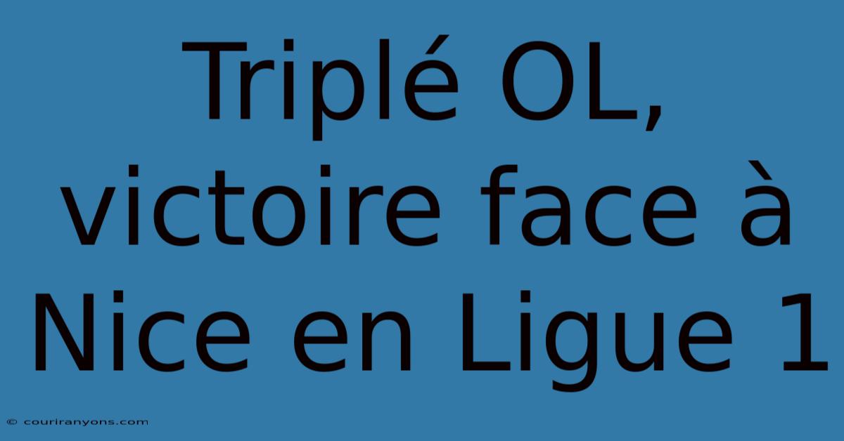 Triplé OL, Victoire Face À Nice En Ligue 1