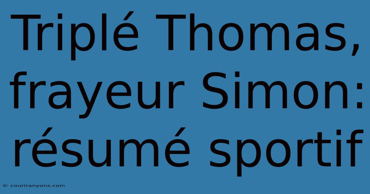 Triplé Thomas, Frayeur Simon: Résumé Sportif