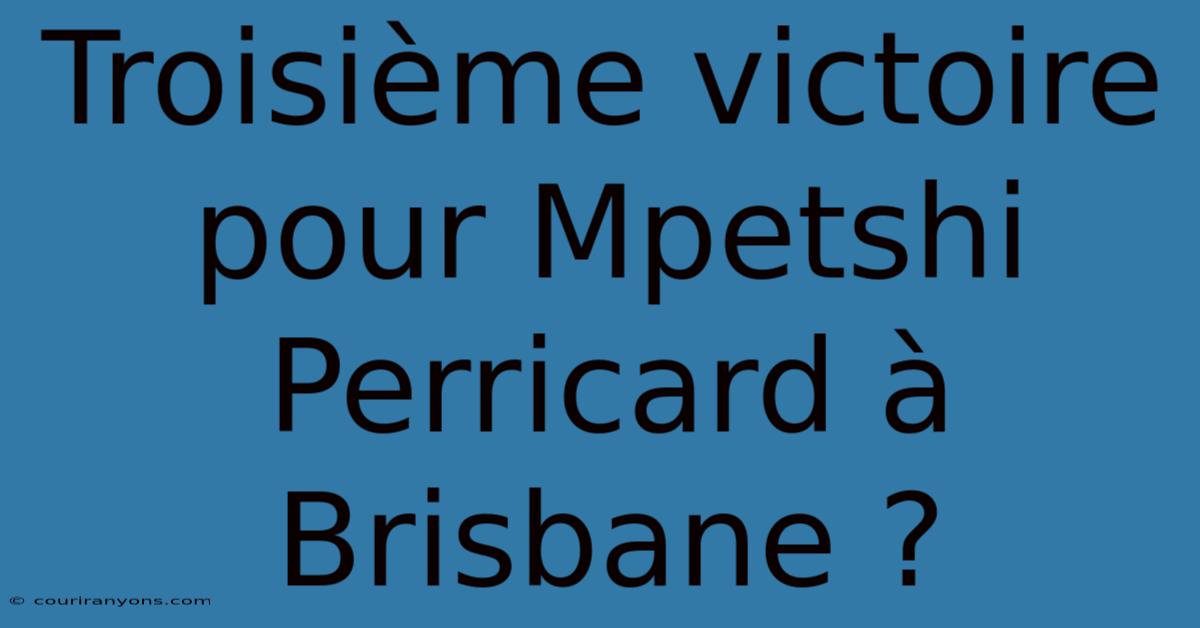 Troisième Victoire Pour Mpetshi Perricard À Brisbane ?