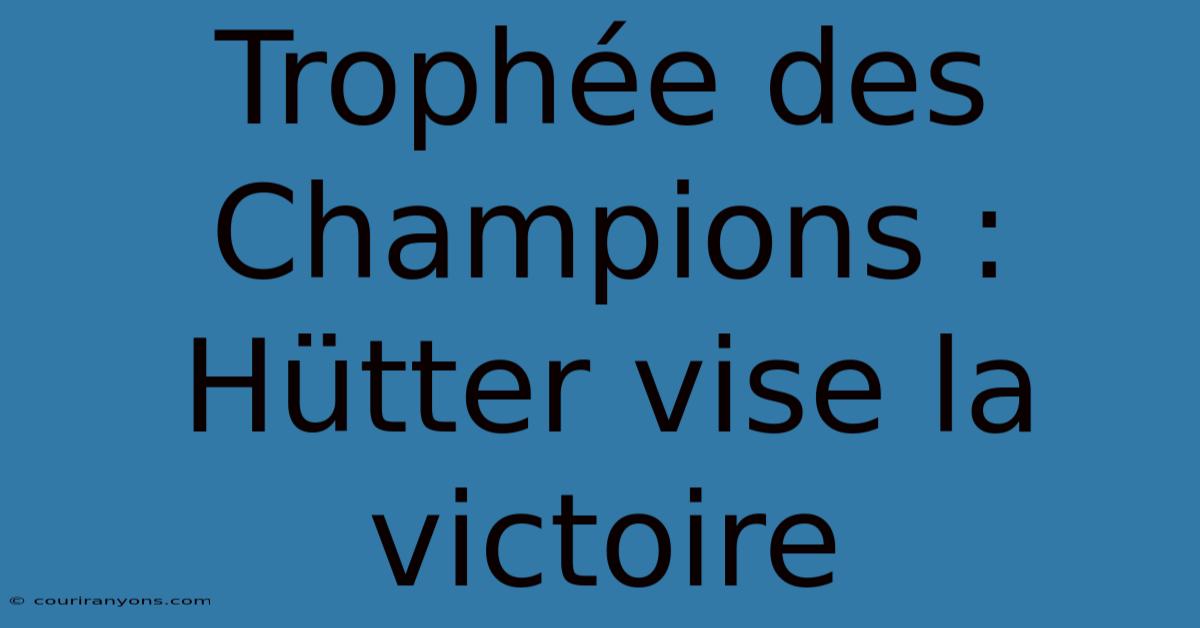 Trophée Des Champions : Hütter Vise La Victoire