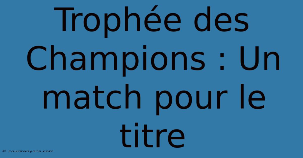 Trophée Des Champions : Un Match Pour Le Titre