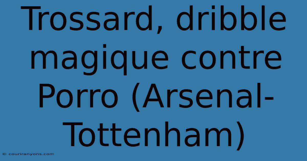 Trossard, Dribble Magique Contre Porro (Arsenal-Tottenham)