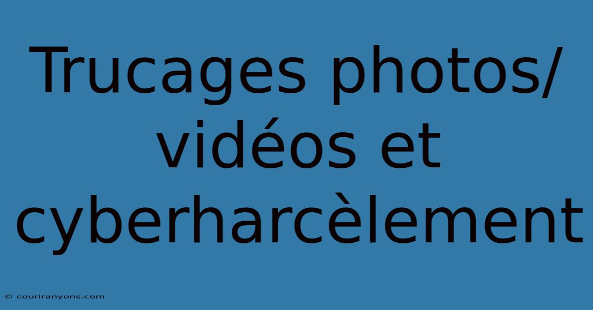 Trucages Photos/vidéos Et Cyberharcèlement