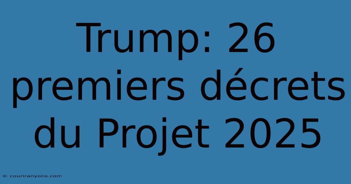 Trump: 26 Premiers Décrets Du Projet 2025