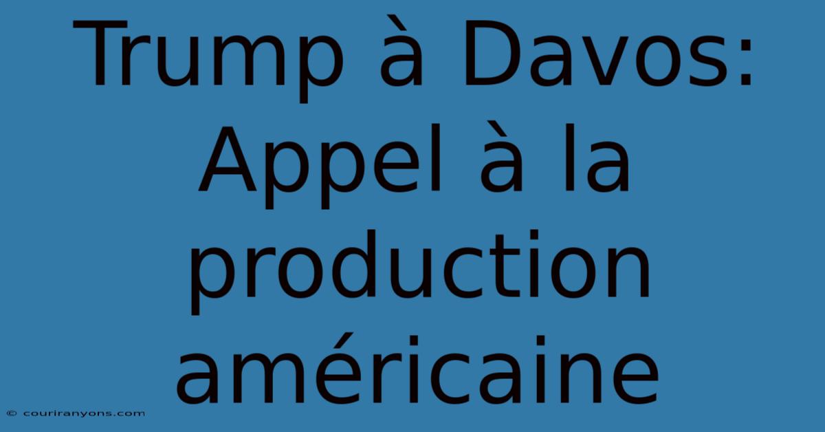 Trump À Davos: Appel À La Production Américaine