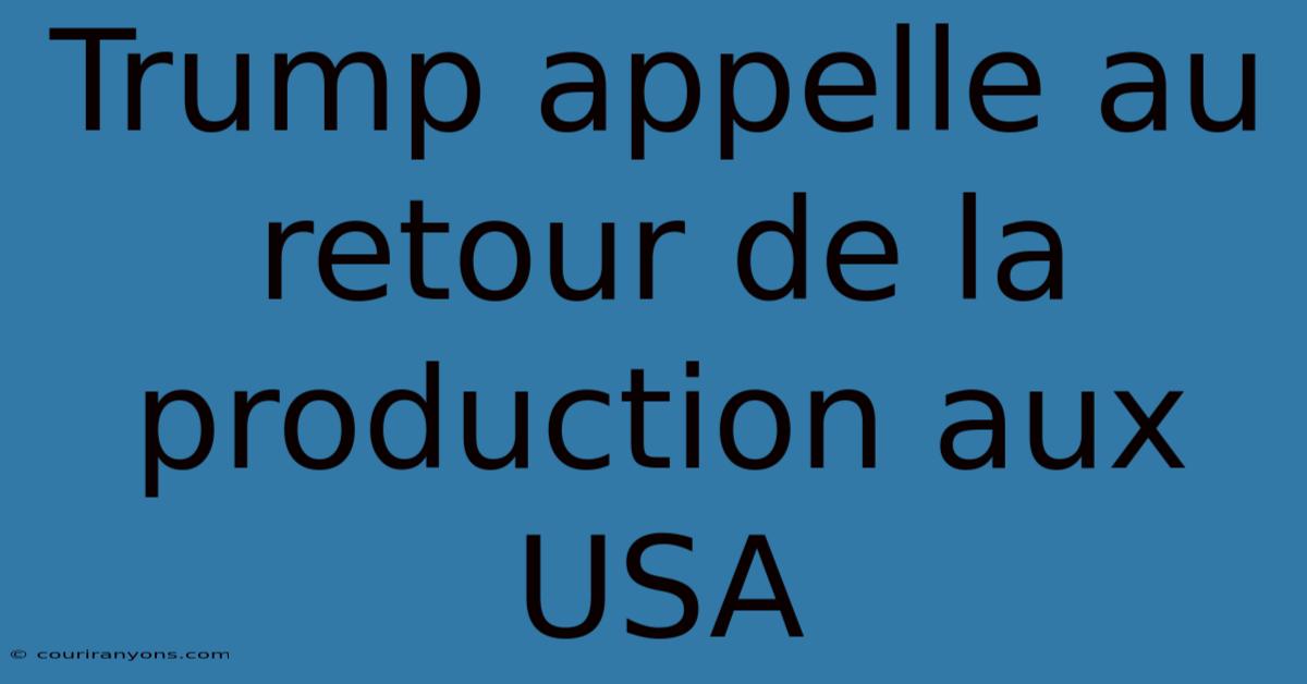 Trump Appelle Au Retour De La Production Aux USA