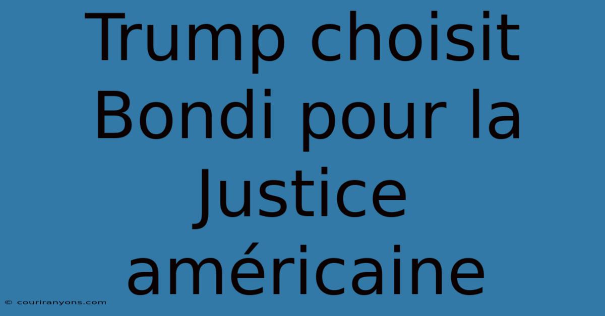 Trump Choisit Bondi Pour La Justice Américaine