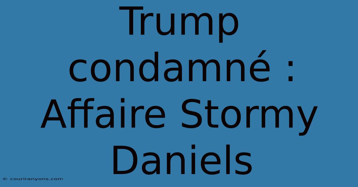 Trump Condamné : Affaire Stormy Daniels