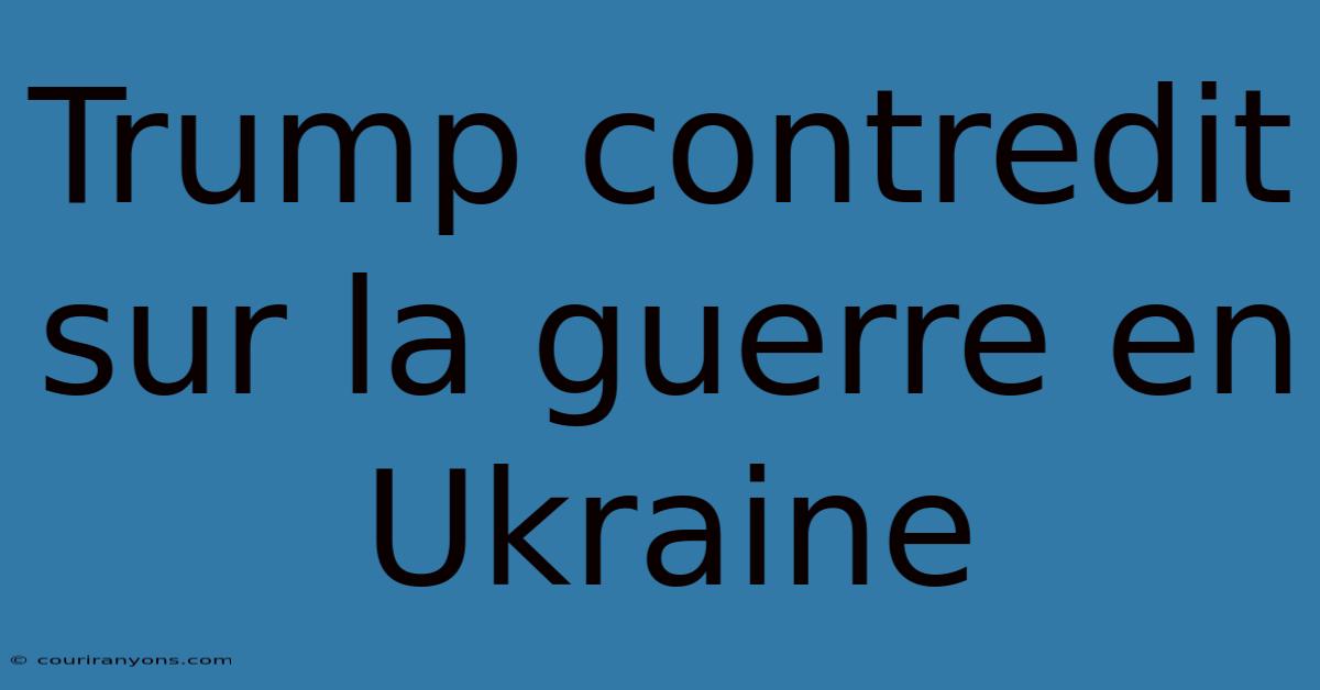 Trump Contredit Sur La Guerre En Ukraine