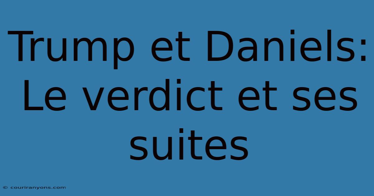 Trump Et Daniels: Le Verdict Et Ses Suites