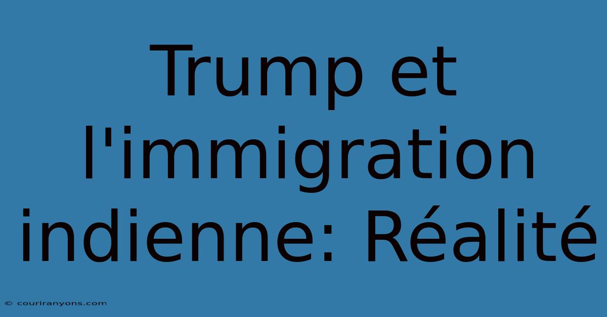 Trump Et L'immigration Indienne: Réalité