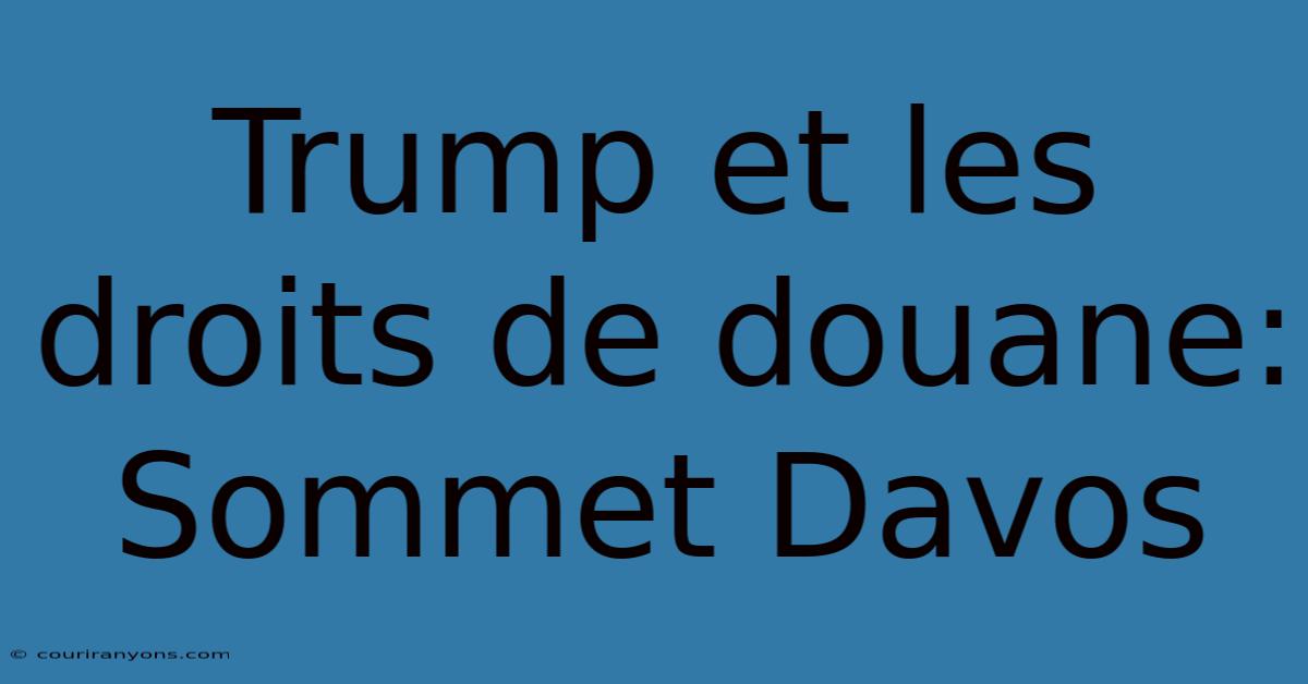 Trump Et Les Droits De Douane: Sommet Davos