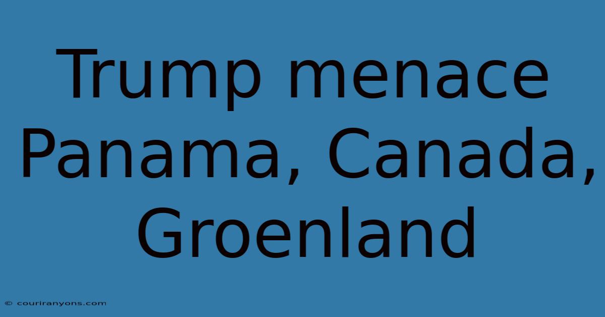 Trump Menace Panama, Canada, Groenland