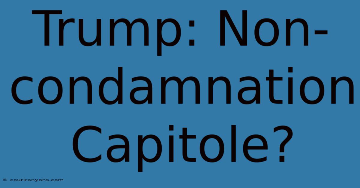 Trump: Non-condamnation Capitole?